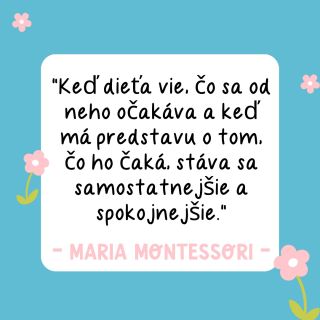 Maria Montessori hovorila: “Keď dieťa vie, čo sa od neho očakáva a keď má predstavu o tom, čo ho čaká, stáva sa...
